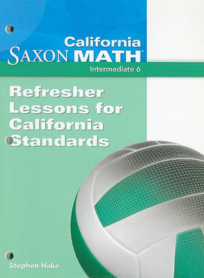 Book cover for California Saxon Math, Intermediate 6: Refresher Lessons for California Standards