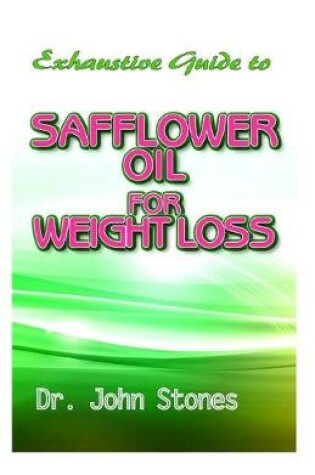 Cover of Exhaustive Guide To Safflower Oil for Weight Loss