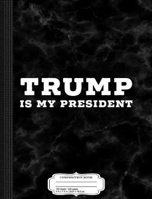 Book cover for Trump Is My President Composition Notebook