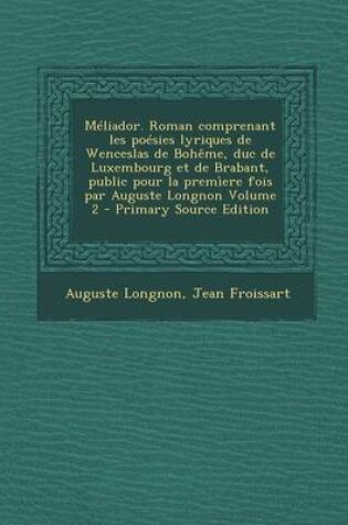 Cover of Meliador. Roman Comprenant Les Poesies Lyriques de Wenceslas de Boheme, Duc de Luxembourg Et de Brabant, Public Pour La Premiere Fois Par Auguste Long