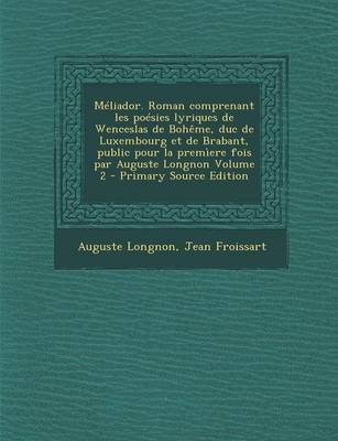 Book cover for Meliador. Roman Comprenant Les Poesies Lyriques de Wenceslas de Boheme, Duc de Luxembourg Et de Brabant, Public Pour La Premiere Fois Par Auguste Long