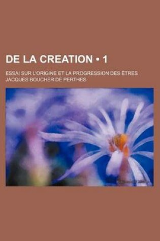 Cover of de La Creation (1); Essai Sur L'Origine Et La Progression Des Etres