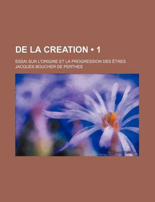 Book cover for de La Creation (1); Essai Sur L'Origine Et La Progression Des Etres