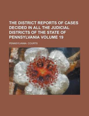 Book cover for The District Reports of Cases Decided in All the Judicial Districts of the State of Pennsylvania Volume 19