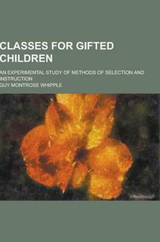 Cover of Classes for Gifted Children; An Experimental Study of Methods of Selection and Instruction