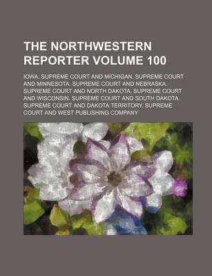 Book cover for The Northwestern Reporter Volume 100