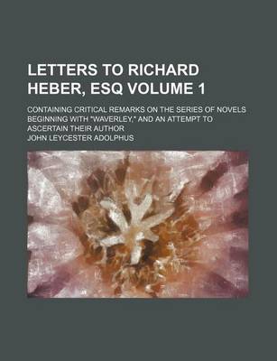 Book cover for Letters to Richard Heber, Esq Volume 1; Containing Critical Remarks on the Series of Novels Beginning with "Waverley," and an Attempt to Ascertain Their Author