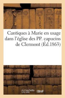 Cover of Cantiques A Marie En Usage Dans l'Eglise Des Pp. Capucins de Clermont