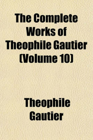 Cover of The Complete Works of Theophile Gautier (Volume 10)