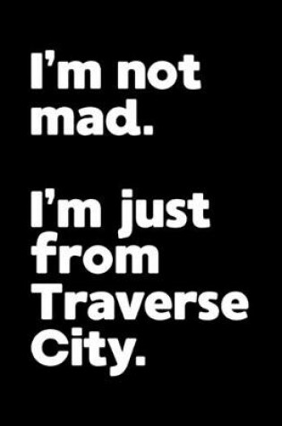 Cover of I'm not mad. I'm just from Traverse City.