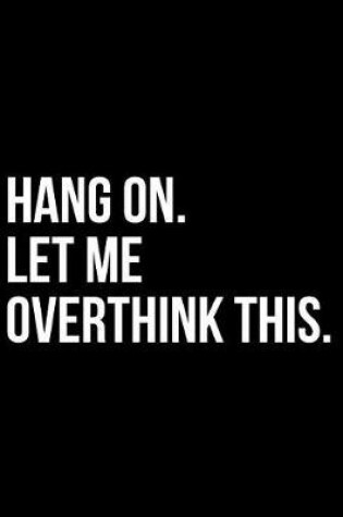 Cover of Hang On. Let Me Overthink This.