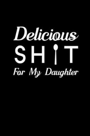 Cover of Delicious Sh!t for my Daughter