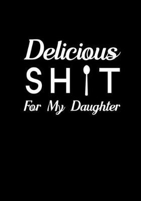 Book cover for Delicious Sh!t for my Daughter