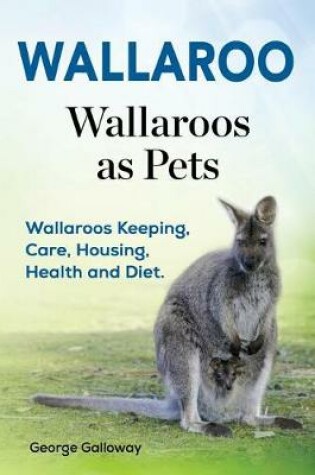 Cover of Wallaroo. Wallaroos as pets. Wallaroos Keeping, Care, Housing, Health and Diet.