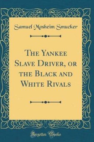 Cover of The Yankee Slave Driver, or the Black and White Rivals (Classic Reprint)
