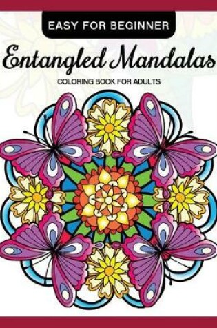 Cover of Entangled Mandalas Coloring Book for Adults Easy for Beginner