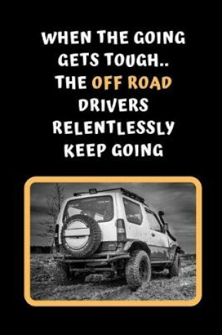 Cover of When The Going Gets Tough The Off Road Drivers Relentlessly Keep Going