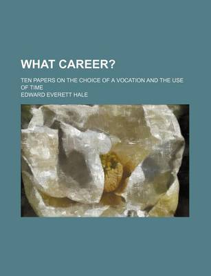 Book cover for What Career?; Ten Papers on the Choice of a Vocation and the Use of Time