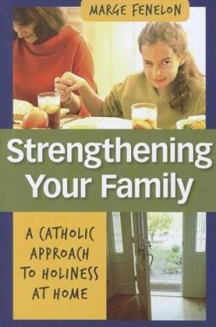 Cover of Strengthening Your Family: A Catholic Approach to Holiness at Home