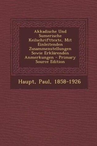 Cover of Akkadische Und Sumerische Keilschrifttexte, Mit Einleitenden Zusammenstellungen Sowie Erklarenden Anmerkungen - Primary Source Edition