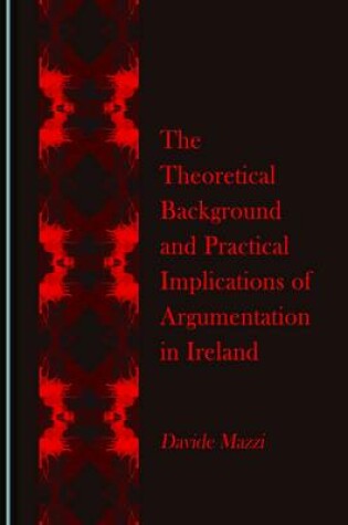 Cover of The Theoretical Background and Practical Implications of Argumentation in Ireland