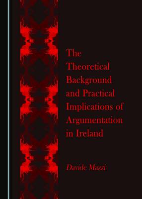 Book cover for The Theoretical Background and Practical Implications of Argumentation in Ireland