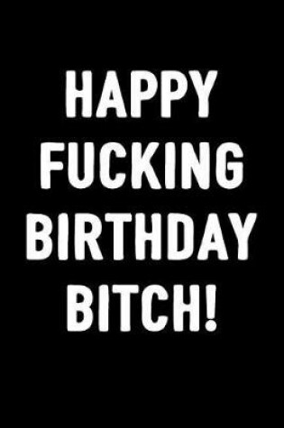 Cover of Happy Fucking Birthday Bitch