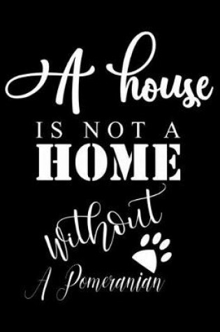 Cover of A House is not a home without a Pomeranian