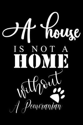 Book cover for A House is not a home without a Pomeranian