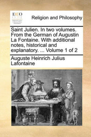 Cover of Saint Julien. in Two Volumes. from the German of Augustin La Fontaine. with Additional Notes, Historical and Explanatory. ... Volume 1 of 2