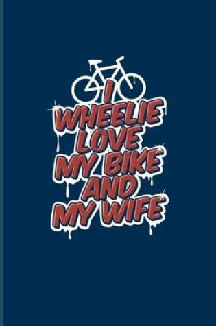 Cover of I Wheelie Love My Bike And My Wife