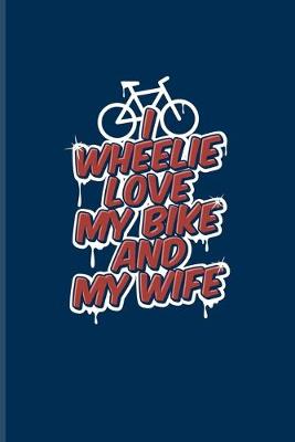 Book cover for I Wheelie Love My Bike And My Wife