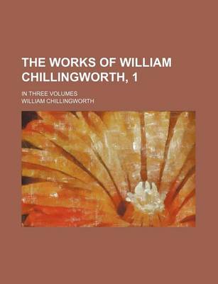 Book cover for The Works of William Chillingworth, 1; In Three Volumes