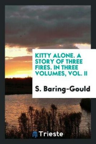 Cover of Kitty Alone. a Story of Three Fires. in Three Volumes, Vol. II