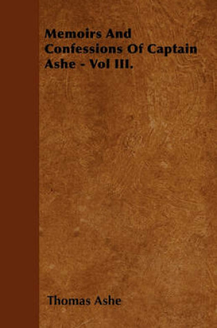 Cover of Memoirs And Confessions Of Captain Ashe - Vol III.