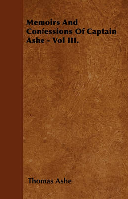 Book cover for Memoirs And Confessions Of Captain Ashe - Vol III.