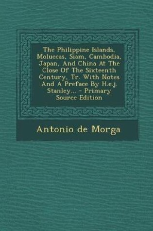 Cover of The Philippine Islands, Moluccas, Siam, Cambodia, Japan, and China at the Close of the Sixteenth Century, Tr. with Notes and a Preface by H.E.J. Stanley...