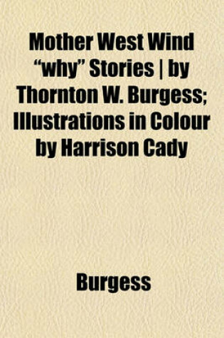 Cover of Mother West Wind "Why" Stories - By Thornton W. Burgess; Illustrations in Colour by Harrison Cady