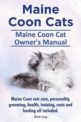 Book cover for Maine Coon Cats. Maine Coon Cat Owners Manual. Maine Coon cats care, personality, grooming, health, training, costs and feeding all included.