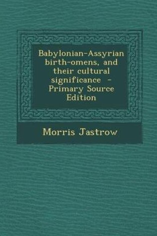 Cover of Babylonian-Assyrian Birth-Omens, and Their Cultural Significance - Primary Source Edition