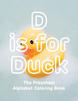 Book cover for D is for Duck The Preschool Alphabet Coloring Book