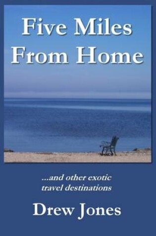 Cover of Five Miles from Home...and Other Exotic Travel Destinations