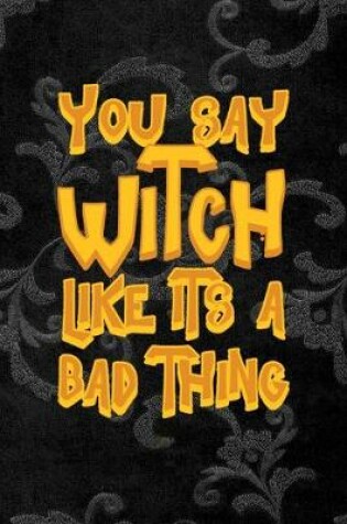 Cover of You Say Witch Like Its A Bad Thing