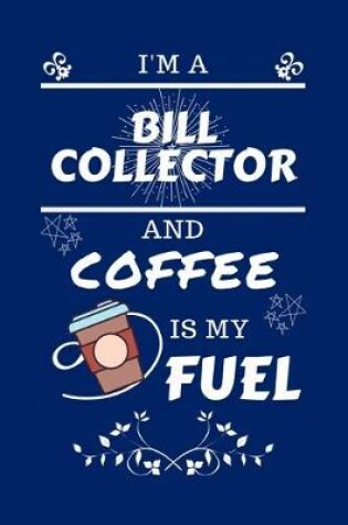 Cover of I'm An Bill Collector And Coffee Is My Fuel