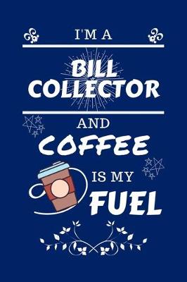 Book cover for I'm An Bill Collector And Coffee Is My Fuel