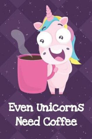 Cover of Even Unicorns Need Coffee