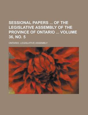 Book cover for Sessional Papers of the Legislative Assembly of the Province of Ontario Volume 36, No. 5