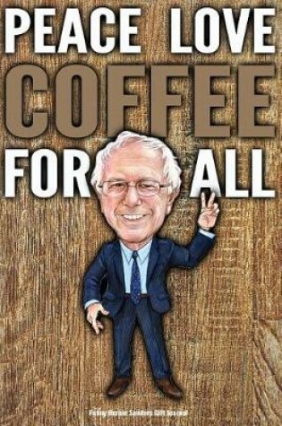 Cover of Funny Bernie Sanders Gift Journal Peace Love Coffee For All