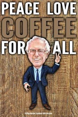 Cover of Funny Bernie Sanders Gift Journal Peace Love Coffee For All