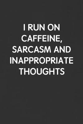 Book cover for I Run on Caffeine, Sarcasm and Inappropriate Thoughts